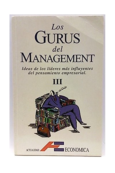 Los Gurús del Management. Tomo III. Ideas de los lideres mas influyentes del pensamiento empresarial